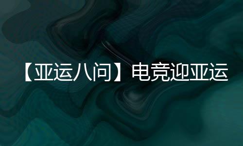 【亚运八问】电竞迎亚运会正式首秀，它有何差别的地方？