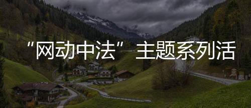“网动中法”主题系列勾当启动 展现中法网球文明交换