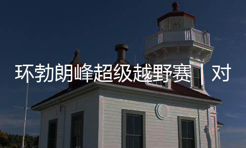 环勃朗峰超等越野赛|敌手药检呈阳性被禁赛 姚妙递补连任冠军