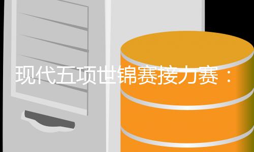 古代五项世锦赛接力赛:韩国队男女双冠,中国队遗憾摘得第四