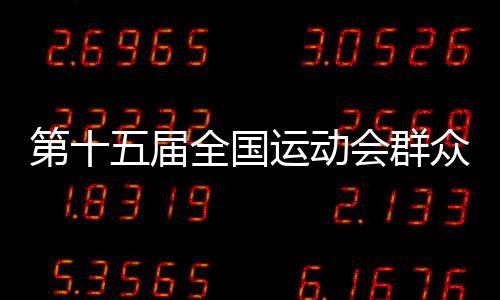 第十五届天下勾当会大众比赛乒乓球名目决赛在穗开赛