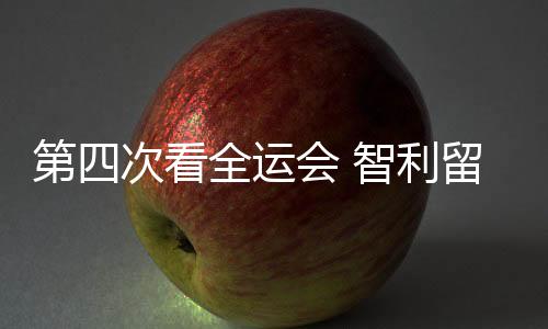 第四次看全运会 智利留先生点赞中国高程度“武林嘉会”