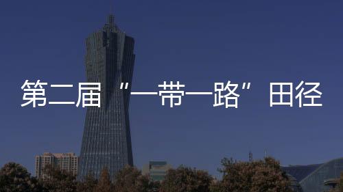 第二届“一带一起”田径约请赛在渝停止 吴艳妮退赛