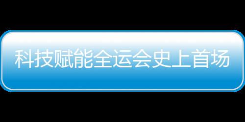 科技赋能全运会史上首场跨境马拉松无感聪明通关
