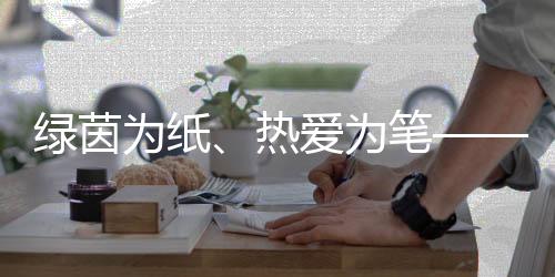 绿茵为纸、酷爱为笔——“足球妈妈”绘就留守儿童绿茵胡想