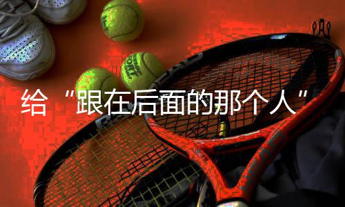 给“跟在前面的阿谁人”预留余量——残特奥会揭示科技助残“新能够”
