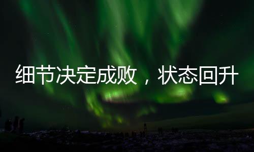 细节决议成败，状况上升的中国女排仍需更进一步