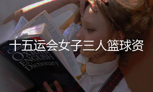 十五运会男子三人篮球资历赛西安赛区开赛 上海队首日三战全胜