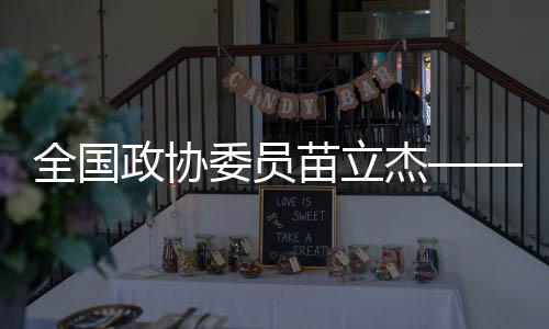 天下政协委员苗立杰——夯实“三大球”根底 从晋升下层锻练才能抓起