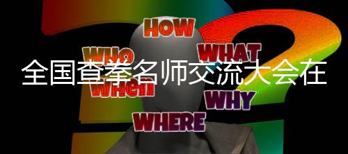 天下查拳名师交换大会在河北台甫县昌大启幕