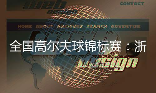 天下高尔夫球锦标赛:浙江男队、广东女队强势摘金