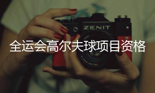 全运会高尔夫球名目资历赛收杆 李昊桐等候持续好状况