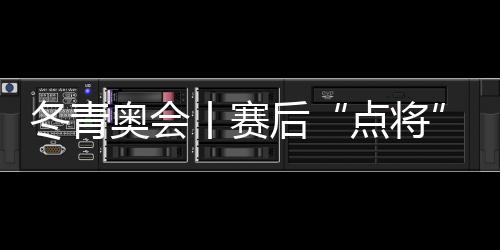 冬青奥会丨赛后“点将” 新星多少 江原道冬青奥会扫描
