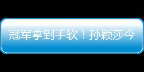 冠军拿到手软！孙颖莎本年收成满满，来岁方针巴黎