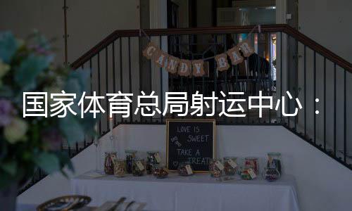 国度体育总局射运中间:让公共选手活着运会赛场揭示自我