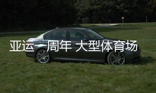 亚运一周年 大型活动场馆为浙江体育带来哪些机缘?