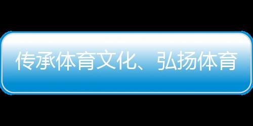 传承体育文明、宏扬体育精力 重庆体育博物馆正式开馆
