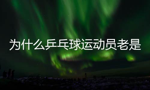 为甚么乒乓球活带动总是摸球台？并非形而上学取胜小技能