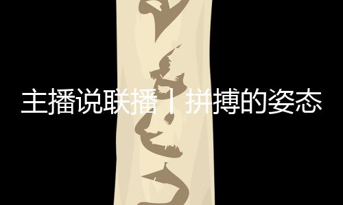 主播说联播丨拼搏的姿势最动听,致敬每个不屈的魂灵