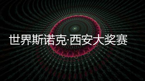 天下斯诺克·西安大奖赛开杆 赵心童、丁俊晖首日顺遂升级