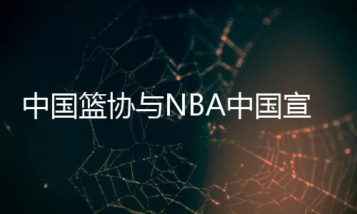 中国篮协与NBA中国颁布发表告竣多年篮球成长协作