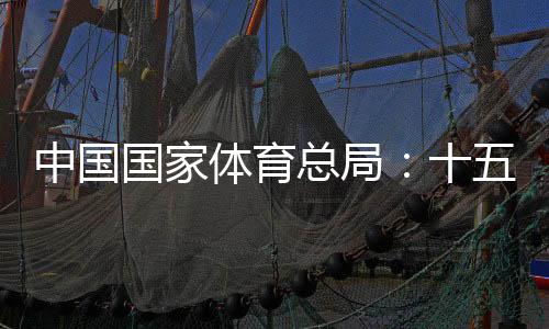 中国国度体育总局:十五运会名目规划充实尊敬港澳志愿
