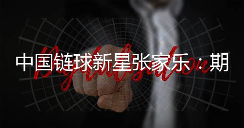 中国链球新星张家乐:等候站上奥运最高领奖台