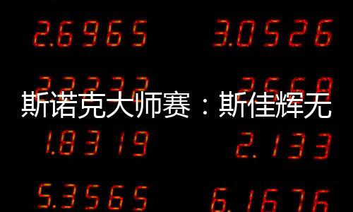 斯诺克巨匠赛:斯佳辉无缘八强 丁俊晖将战特鲁姆普