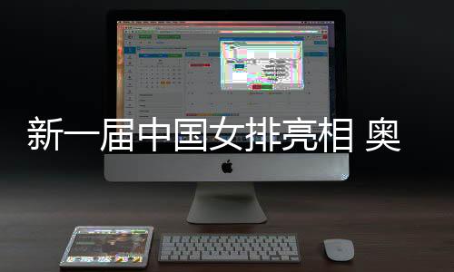 新一届中国女排表态 奥运冠军龚翔宇担负队长
