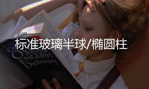 规范玻璃半球/椭圆柱