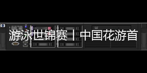 泅水世锦赛丨中国花游首日出色表态 跳水队本日打击金牌