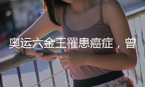 奥运六金王罹患癌症，曾任英国队奥运揭幕式旗头
