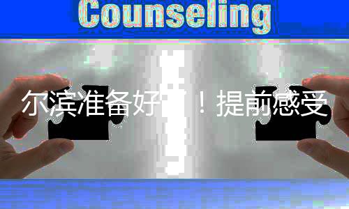 尔滨筹办妥了!提早感触感染亚冬之城速率与热忱