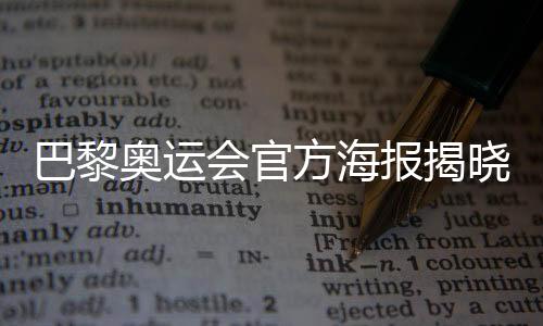 巴黎奥运会官方海报发表：“藏”8个吉利物