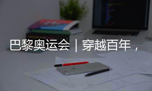 巴黎奥运会|穿梭百年,在巴黎与古代奥林匹克相遇