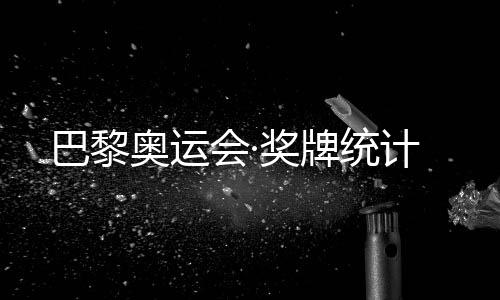 巴黎奥运会·奖牌统计