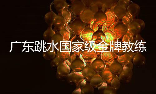 广东跳水国度级金牌锻练 凌海婵：敢想敢庸能力走得更远