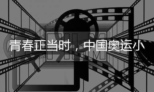 芳华合法时，中国奥运小将尽力拼搏、超出自我