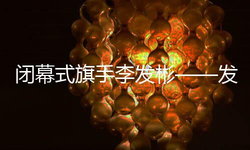落幕式旗头李发彬——发挥拼搏精力 通报中国气力