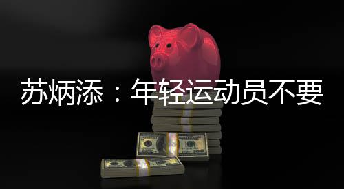 苏炳添:年青活带动不要思疑本身 期冀来岁全运会延续奔驰