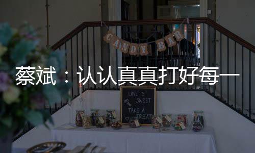 蔡斌:认当真真打好每分球,由于这是奥运会赛场
