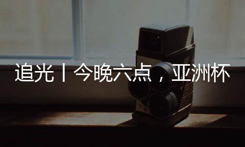追光丨今晚六点,亚洲杯半决赛,中国女足持续拼!