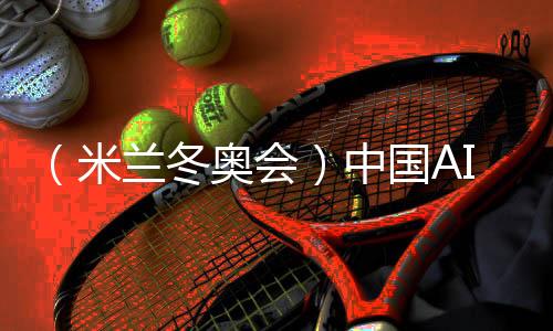 (米兰冬奥会)中国AI助力打造奥运史上首个官方大模子