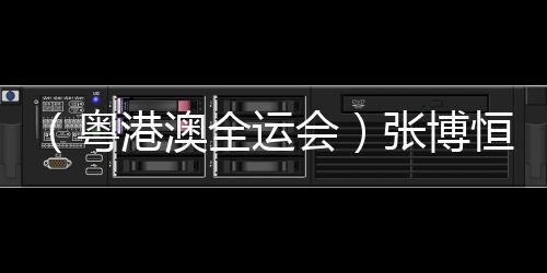 (粤港澳全运会)张博恒单杠夺金:人生不白走的路