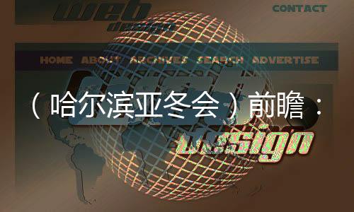 （哈尔滨亚冬会）前瞻：亚冬会扩容 四强争霸款式难变
