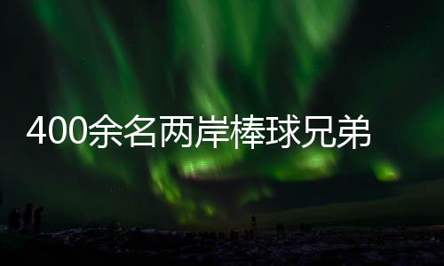 400余名两岸棒球兄弟聚浙江绍兴 绿茵场上以球会友