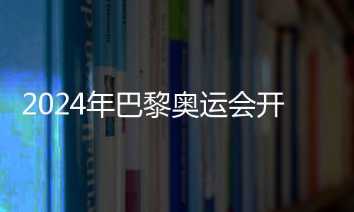 2024年巴黎奥运会揭幕式持票观众范围约为32万人