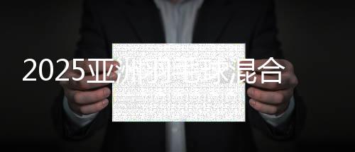 2025亚洲羽毛球夹杂集体锦标赛会徽及标语在山东青岛宣布