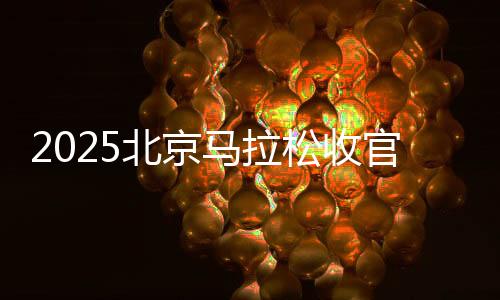 2025北京马拉松收官 埃塞俄比亚选手包办男女组冠军
